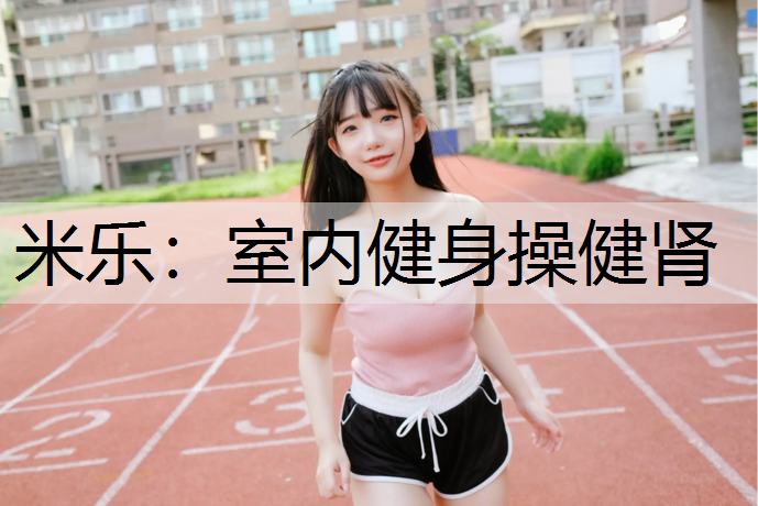 米乐：室内健身操健肾