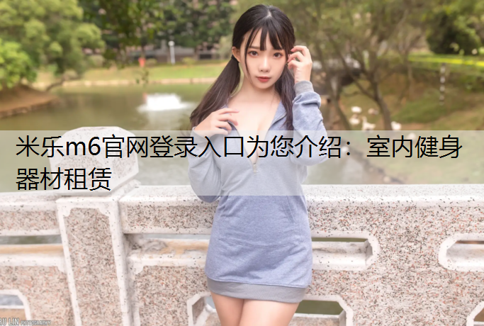 <strong>米乐m6官网登录入口为您介绍：室内健身器材租赁</strong>