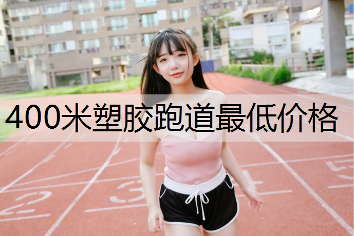 400米塑胶跑道最低价格