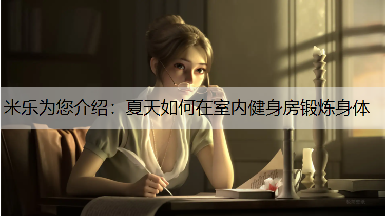 米乐为您介绍：夏天如何在室内健身房锻炼身体